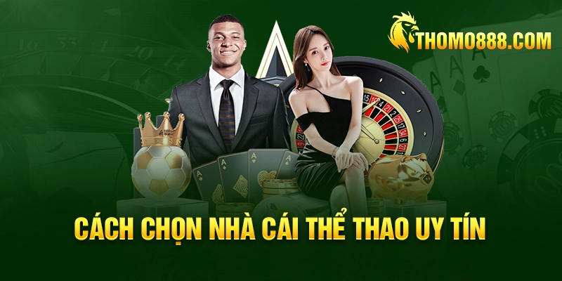 Cách chọn nhà cái thể thao uy tín và đáng tin cậy