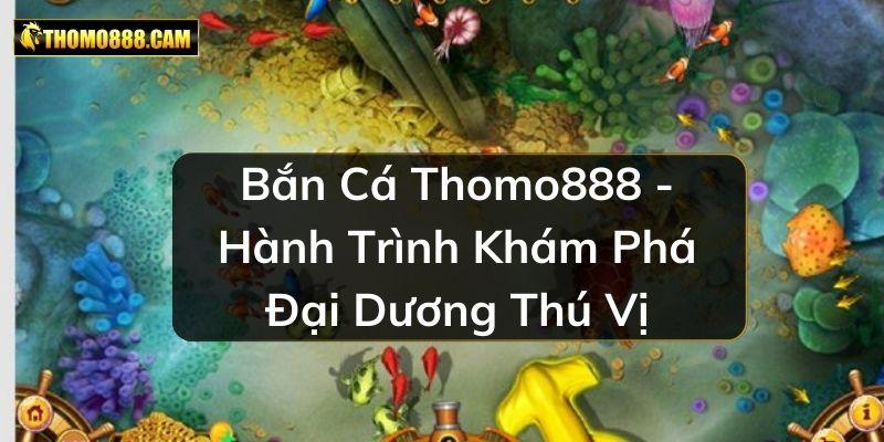 Bắn Cá Thomo888