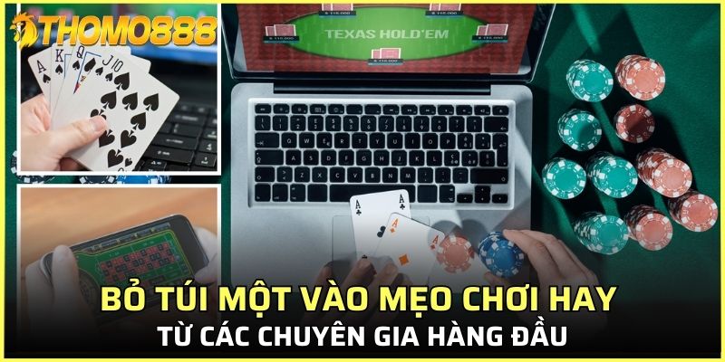 Bỏ túi một vào mẹo chơi hay từ các chuyên gia hàng đầu
