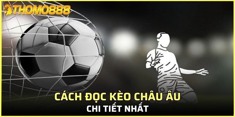 Cách đọc kèo Châu Âu chi tiết nhất