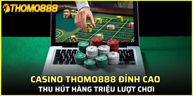 Casino Thomo888 đỉnh cao thu hút hàng triệu lượt chơi