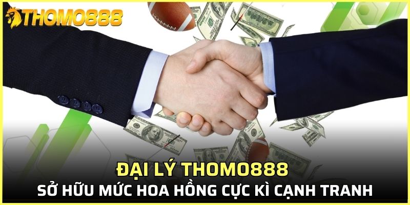Đại lý Thomo888 sở hữu mức hoa hồng cực kì cạnh tranh trên thị trường