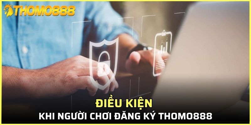 Điều kiện khi người chơi đăng ký Thomo888