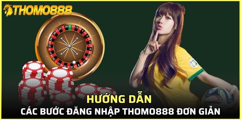Hướng dẫn các bước đăng nhập Thomo888 đơn giản