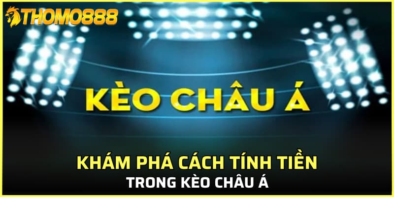 Khám phá cách tính tiền trong kèo châu Á