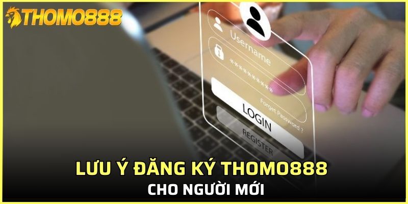 Lưu ý đăng ký Thomo888 cho người mới