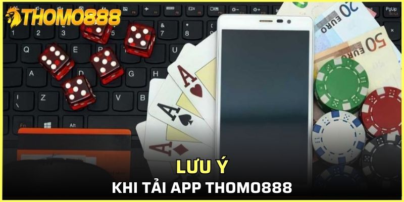 Một vài lưu ý người chơi cần nắm rõ khi tải app Thomo888