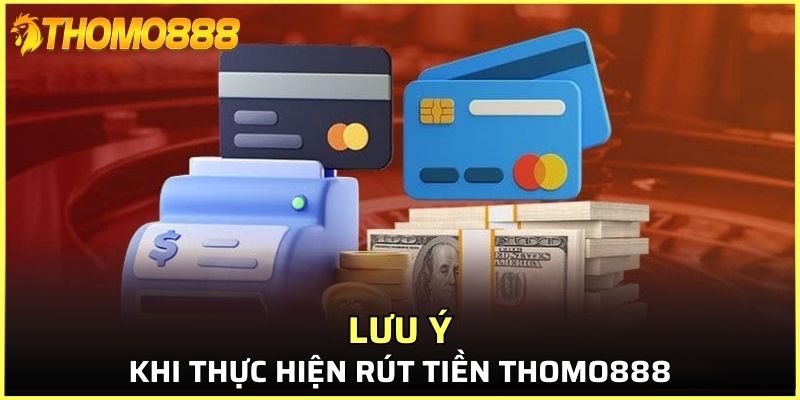 Người chơi cần lưu ý gì khi thực hiện rút tiền Thomo888?