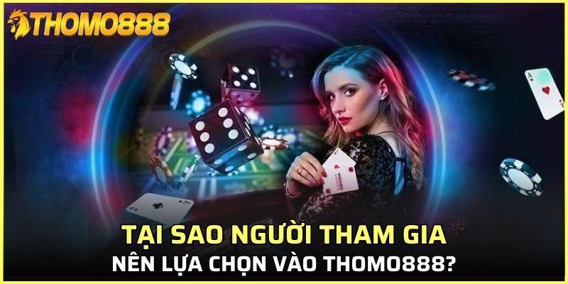 Tại sao người tham gia nên lựa chọn vào Thomo888?