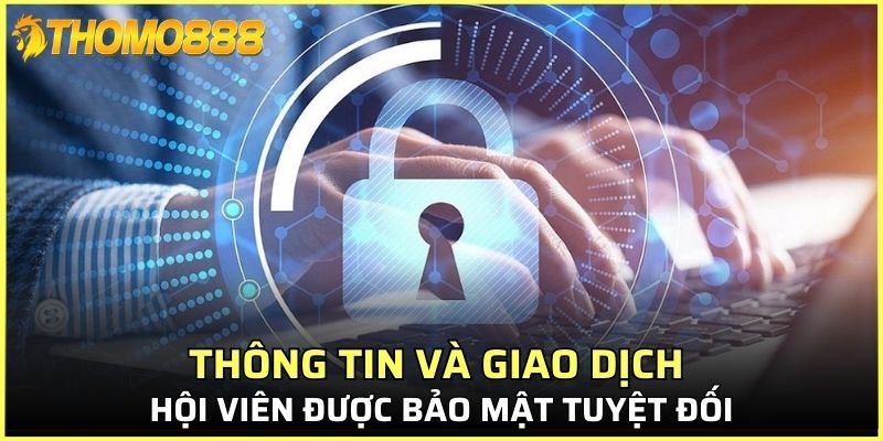 Thông tin và giao dịch hội viên được bảo mật tuyệt đối
