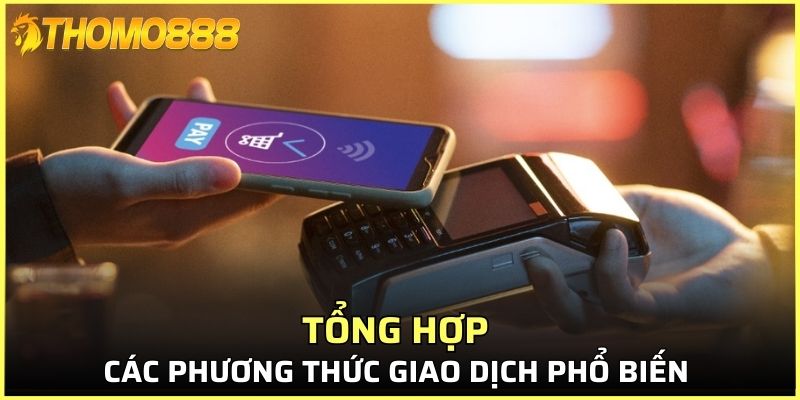 Tổng hợp các phương thức giao dịch phổ biến tại nền tảng