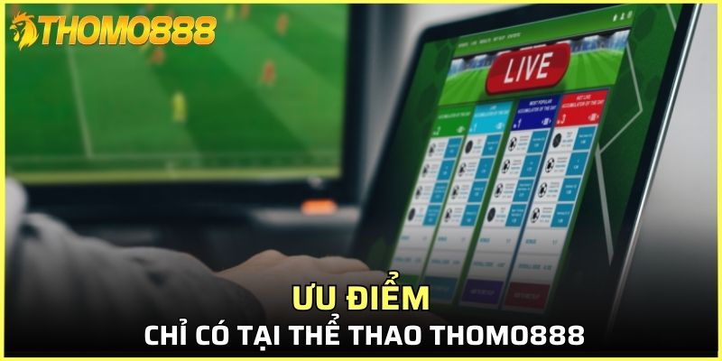 Ưu điểm chỉ có tại thể thao Thomo888