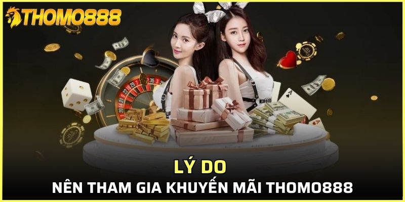 Vì sao nên tham gia chương trình khuyến mãi Thomo888?